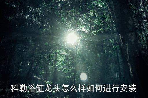 科勒浴缸龍頭怎么樣如何進(jìn)行安裝