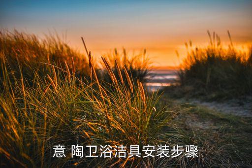 意 陶衛(wèi)浴潔具安裝步驟