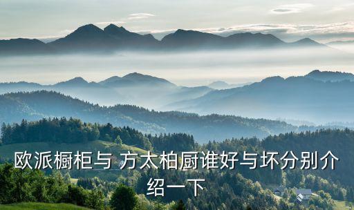 歐派櫥柜與 方太柏廚誰(shuí)好與壞分別介紹一下