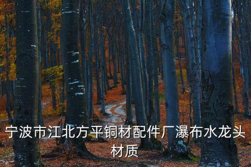 寧波市江北方平銅材配件廠瀑布水龍頭材質(zhì)