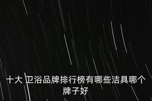 十大 衛(wèi)浴品牌排行榜有哪些潔具哪個(gè)牌子好