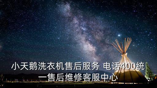 小天鵝洗衣機售后服務 電話400統(tǒng)一售后維修客服中心