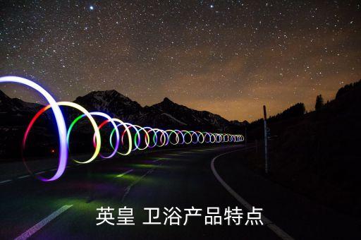 英皇 衛(wèi)浴產(chǎn)品特點
