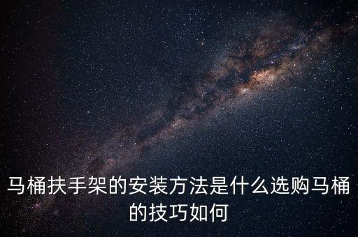 馬桶扶手架的安裝方法是什么選購(gòu)馬桶的技巧如何