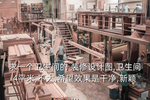 求一個衛(wèi)生間的 裝修設(shè)計圖,衛(wèi)生間4平米,不大,希望效果是干凈,新穎...