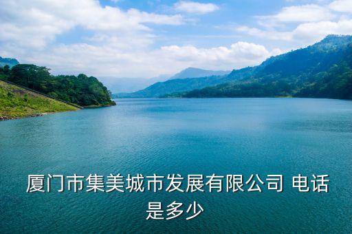  廈門(mén)市集美城市發(fā)展有限公司 電話(huà)是多少