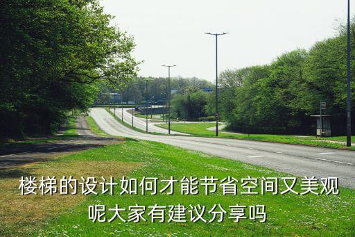  樓梯的設(shè)計如何才能節(jié)省空間又美觀呢大家有建議分享嗎