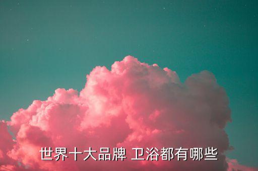 世界十大品牌 衛(wèi)浴都有哪些