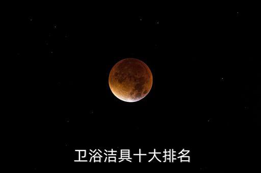  衛(wèi)浴潔具十大排名