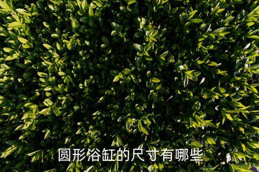  圓形浴缸的尺寸有哪些