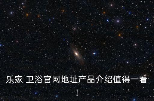 樂(lè)家 衛(wèi)浴官網(wǎng)地址產(chǎn)品介紹值得一看!