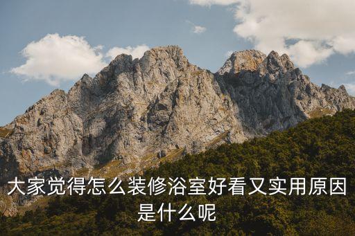 大家覺得怎么裝修浴室好看又實用原因是什么呢