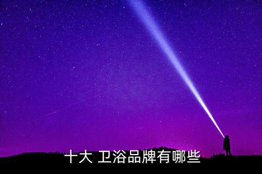  十大 衛(wèi)浴品牌有哪些