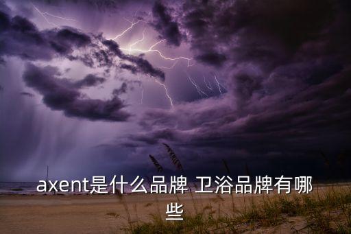 axent是什么品牌 衛(wèi)浴品牌有哪些