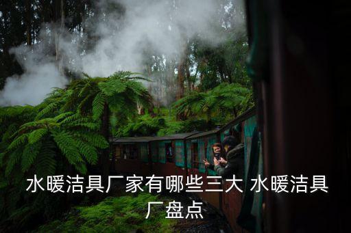  水暖潔具廠家有哪些三大 水暖潔具廠盤點(diǎn)