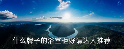 什么牌子的浴室柜好請(qǐng)達(dá)人推薦