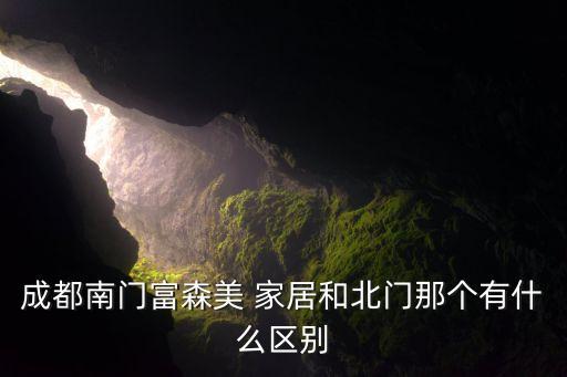 成都南門(mén)富森美 家居和北門(mén)那個(gè)有什么區(qū)別