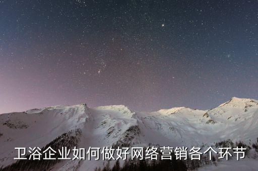  衛(wèi)浴企業(yè)如何做好網(wǎng)絡(luò)營銷各個(gè)環(huán)節(jié)