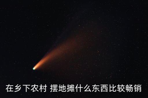 在鄉(xiāng)下農(nóng)村 擺地?cái)偸裁礀|西比較暢銷