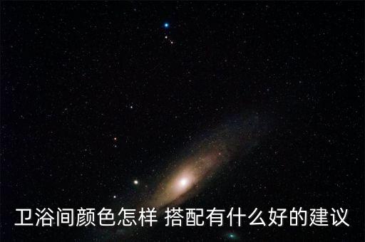 衛(wèi)浴間顏色怎樣 搭配有什么好的建議