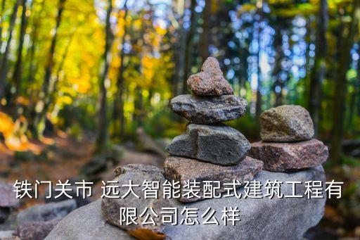 鐵門關(guān)市 遠大智能裝配式建筑工程有限公司怎么樣