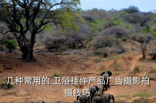 幾種常用的 衛(wèi)浴掛件產(chǎn)品廣告攝影拍攝技巧