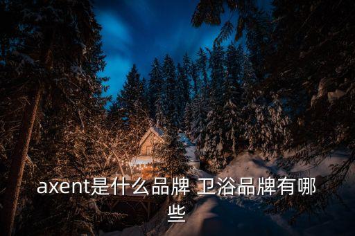 axent是什么品牌 衛(wèi)浴品牌有哪些