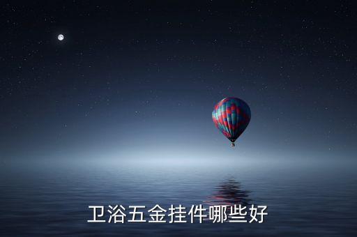 衛(wèi)浴五金掛件哪些好