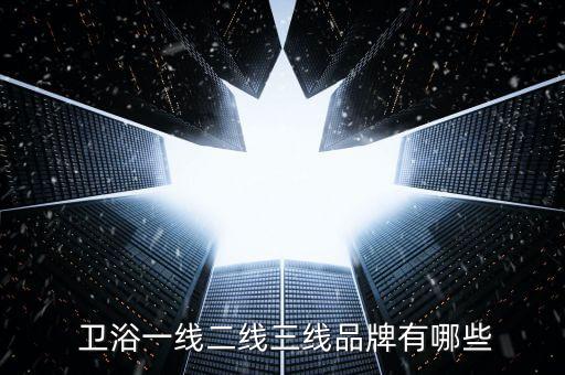  衛(wèi)浴一線二線三線品牌有哪些
