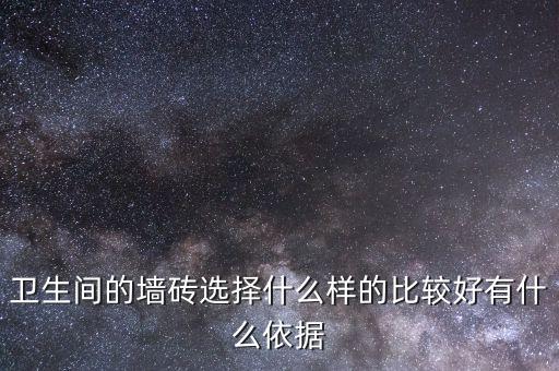 衛(wèi)生間的墻磚選擇什么樣的比較好有什么依據(jù)