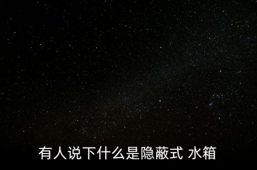 有人說下什么是隱蔽式 水箱