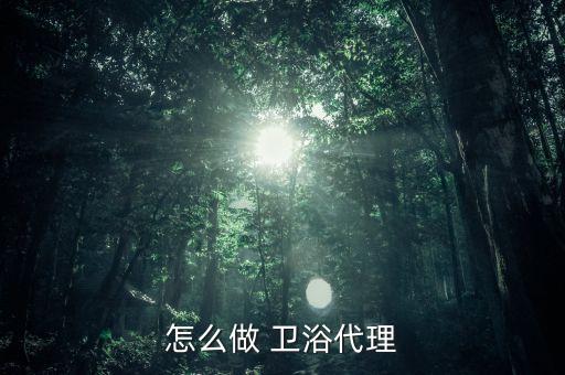 怎么做 衛(wèi)浴代理