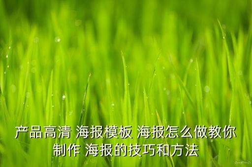產(chǎn)品高清 海報(bào)模板 海報(bào)怎么做教你制作 海報(bào)的技巧和方法
