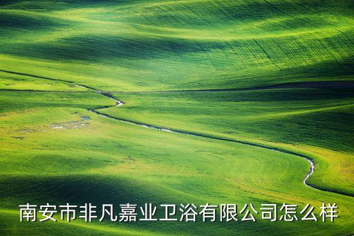  南安市非凡嘉業(yè)衛(wèi)浴有限公司怎么樣