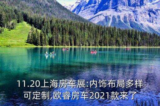 11.20上海房車展:內(nèi)飾布局多樣可定制,歐睿房車2021款來了
