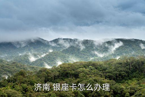 濟南 銀座卡怎么辦理