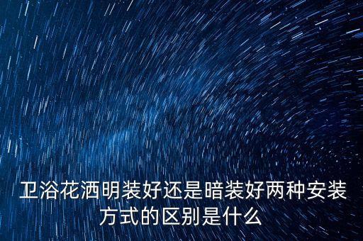  衛(wèi)浴花灑明裝好還是暗裝好兩種安裝方式的區(qū)別是什么