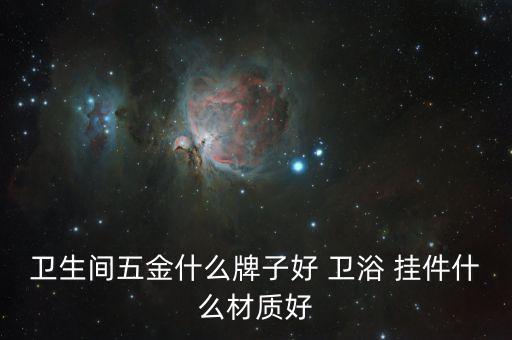 衛(wèi)生間五金什么牌子好 衛(wèi)浴 掛件什么材質(zhì)好