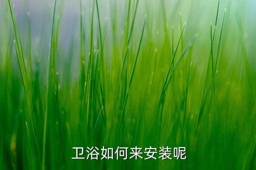  衛(wèi)浴如何來(lái)安裝呢