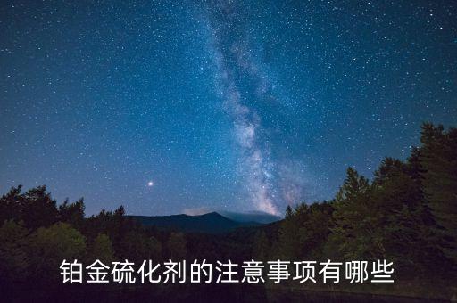 鉑金硫化劑的注意事項有哪些