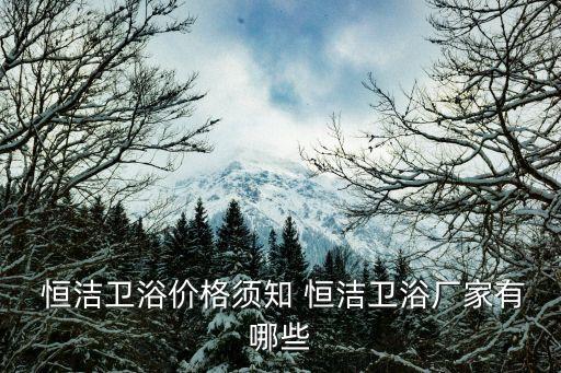  恒潔衛(wèi)浴價(jià)格須知 恒潔衛(wèi)浴廠(chǎng)家有哪些