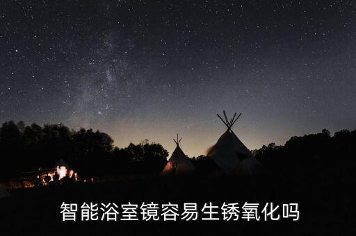  智能浴室鏡容易生銹氧化嗎