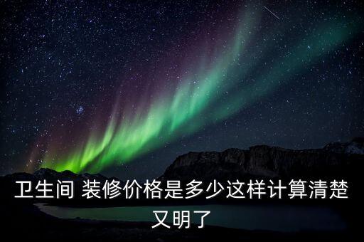 衛(wèi)生間 裝修價格是多少這樣計算清楚又明了