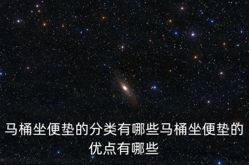 馬桶坐便墊的分類(lèi)有哪些馬桶坐便墊的優(yōu)點(diǎn)有哪些