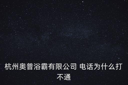 杭州奧普浴霸有限公司 電話(huà)為什么打不通