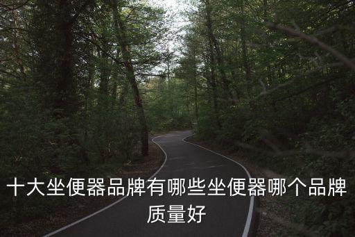 十大坐便器品牌有哪些坐便器哪個品牌質(zhì)量好