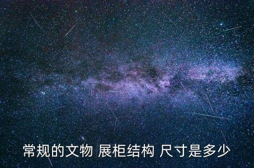 常規(guī)的文物 展柜結(jié)構(gòu) 尺寸是多少