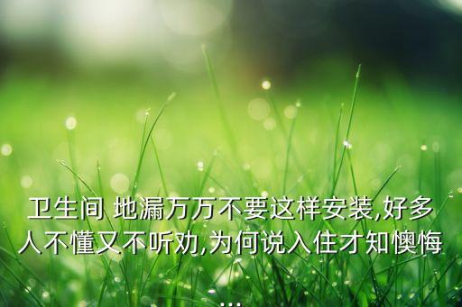 衛(wèi)生間 地漏萬萬不要這樣安裝,好多人不懂又不聽勸,為何說入住才知懊悔...