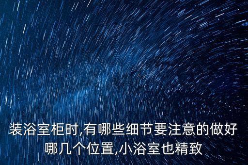裝浴室柜時(shí),有哪些細(xì)節(jié)要注意的做好哪幾個(gè)位置,小浴室也精致