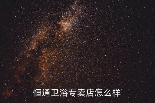 恒通衛(wèi)浴專賣店怎么樣